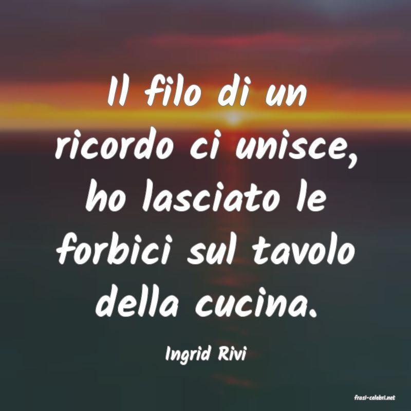 frasi di  Ingrid Rivi
