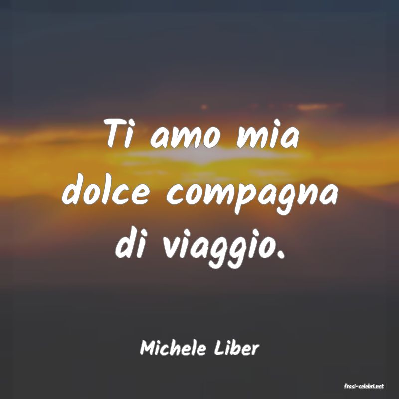 frasi di  Michele Liber
