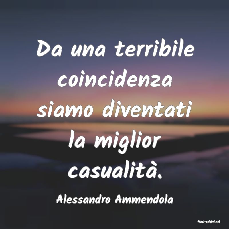 frasi di  Alessandro Ammendola
