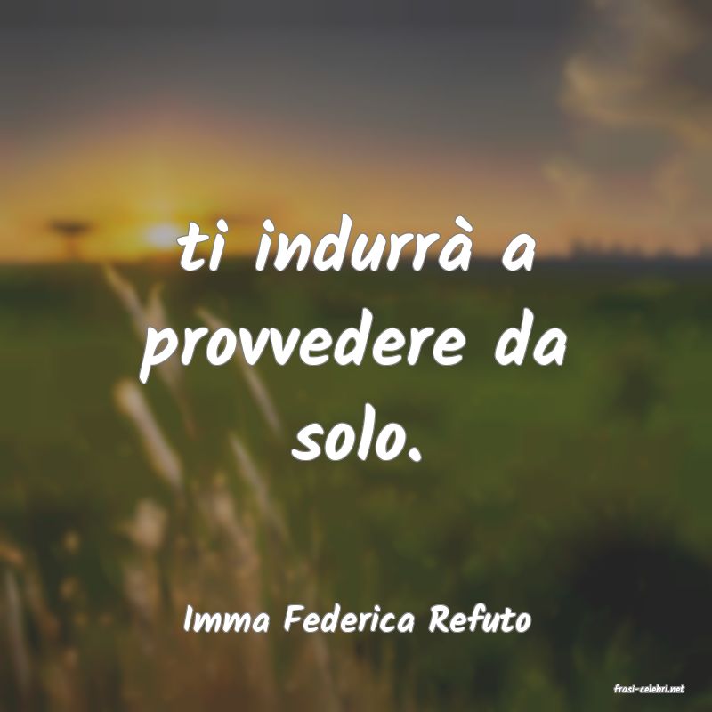 frasi di  Imma Federica Refuto
