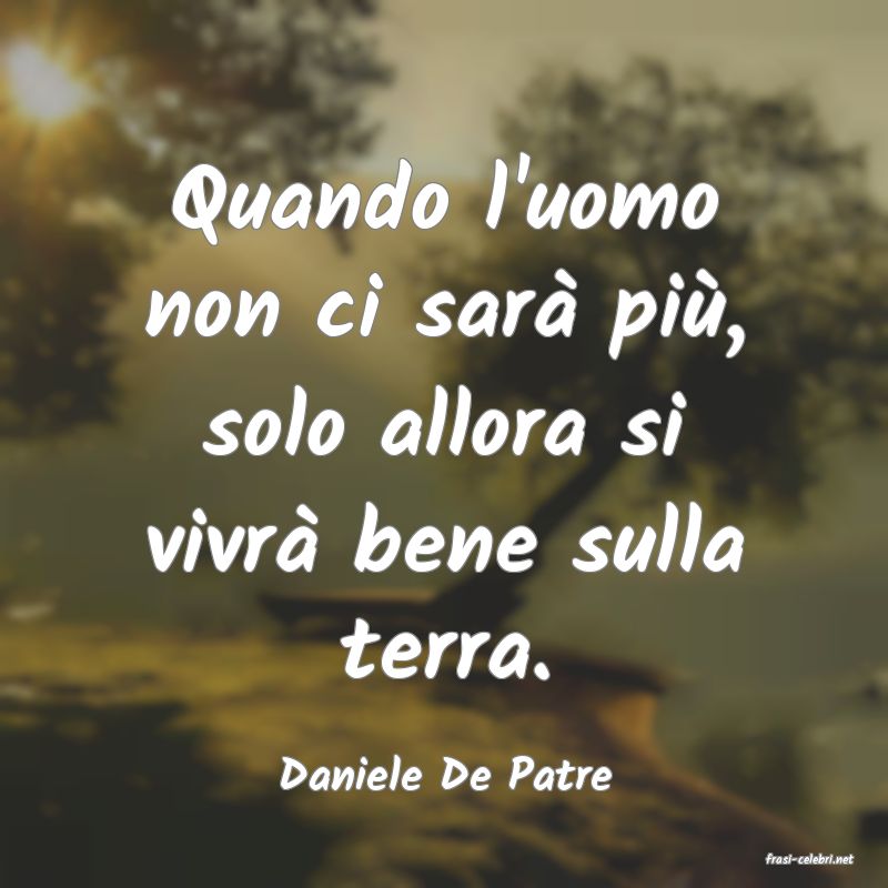 frasi di  Daniele De Patre
