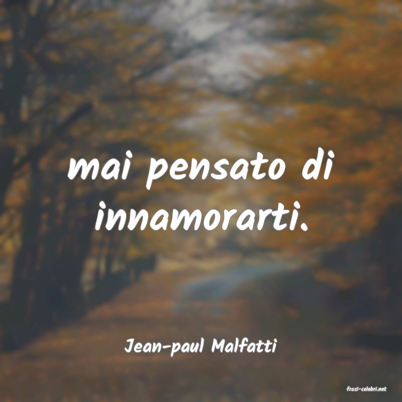 frasi di  Jean-paul Malfatti
