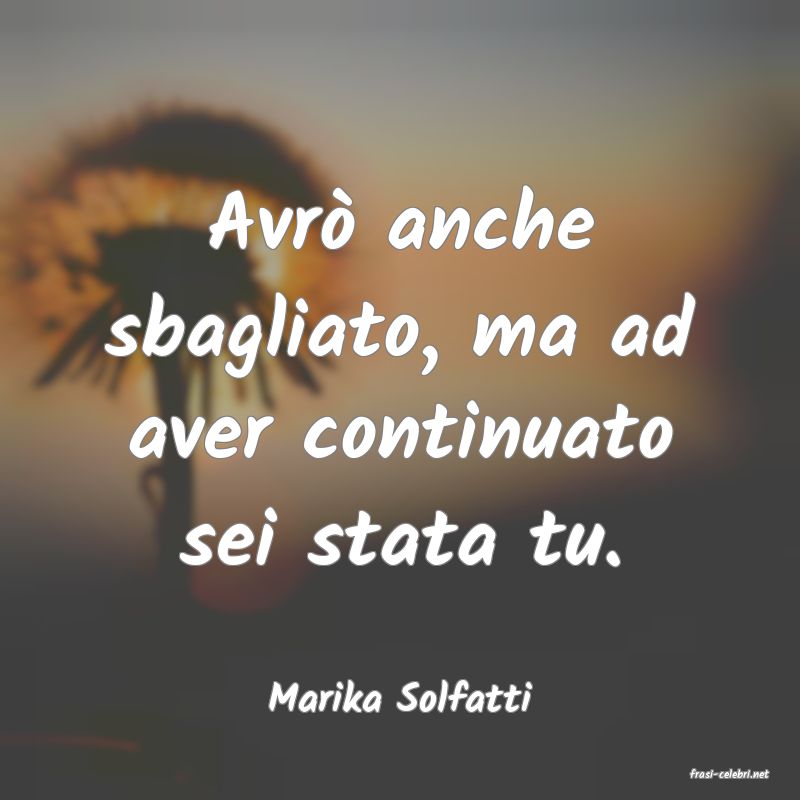 frasi di  Marika Solfatti
