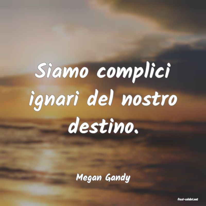 frasi di  Megan Gandy
