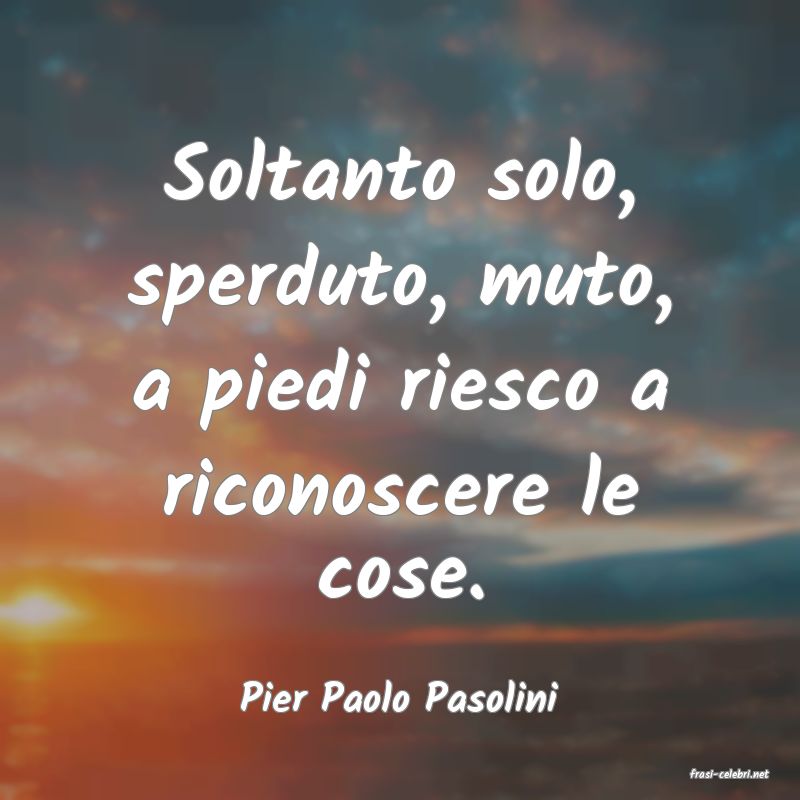 frasi di  Pier Paolo Pasolini
