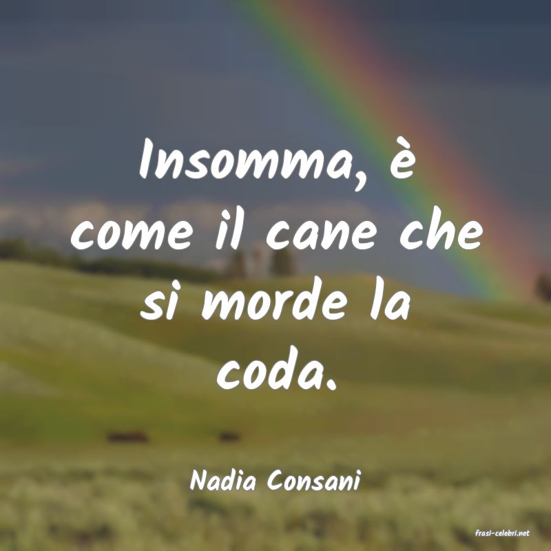 frasi di  Nadia Consani
