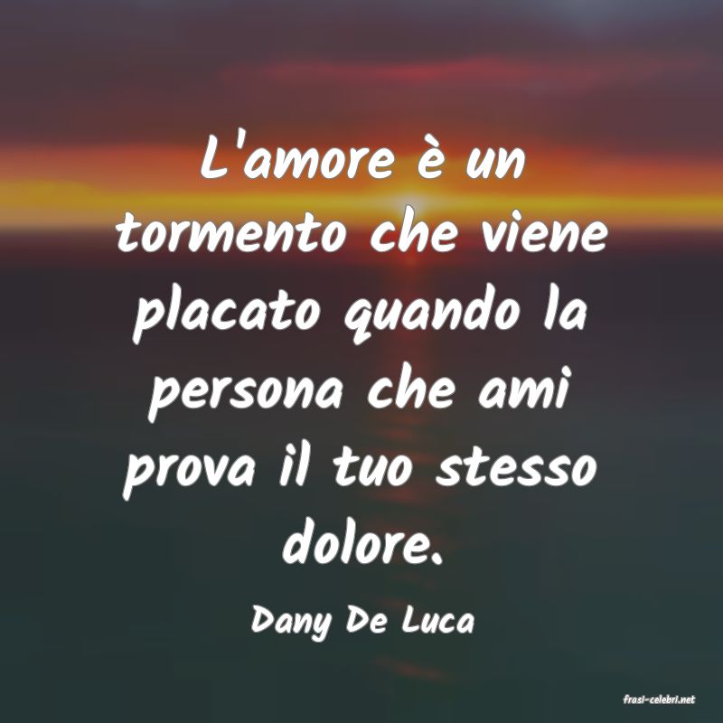 frasi di  Dany De Luca
