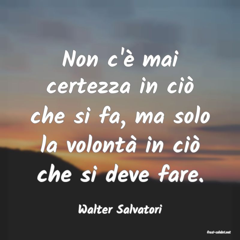 frasi di  Walter Salvatori
