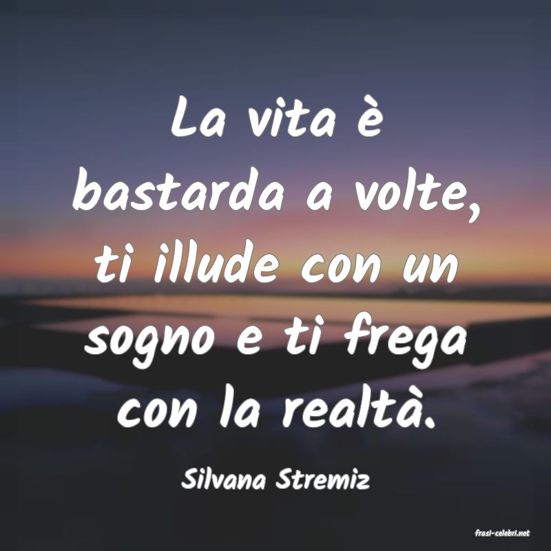 frasi di  Silvana Stremiz
