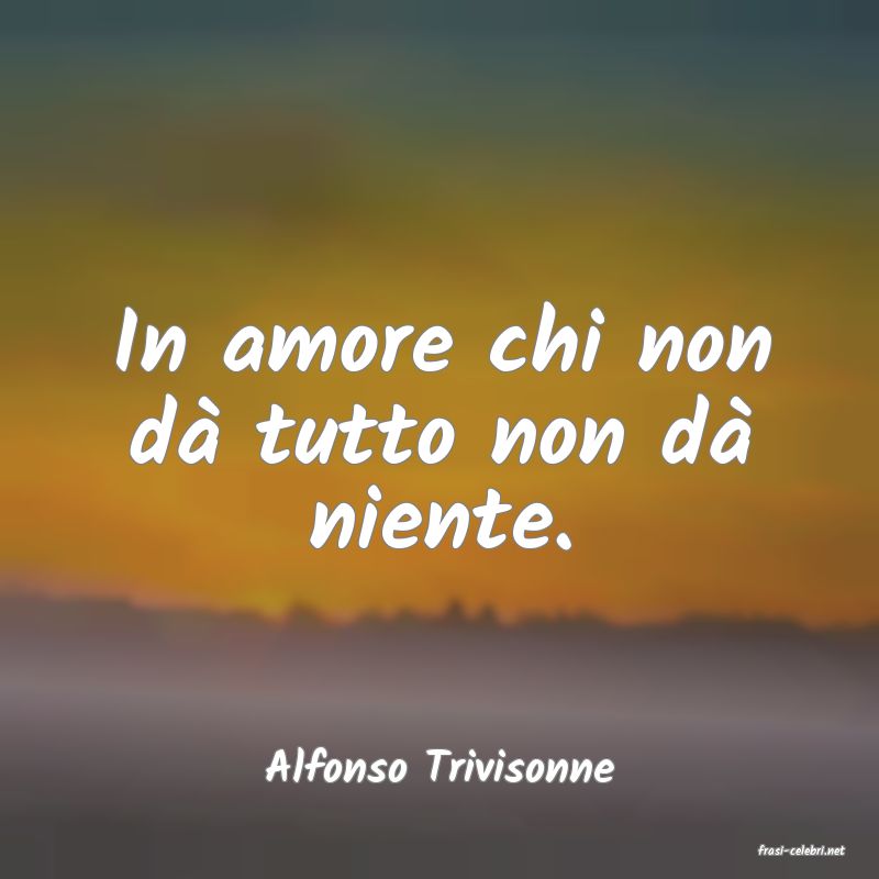 frasi di  Alfonso Trivisonne
