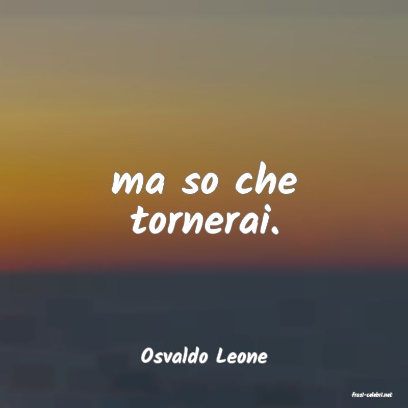 frasi di  Osvaldo Leone
