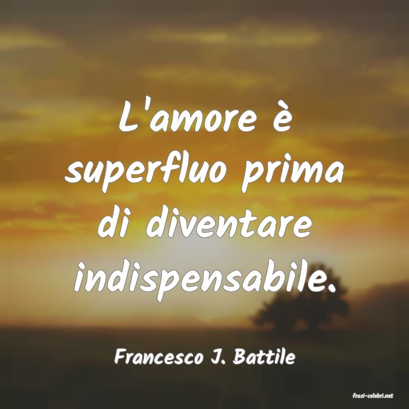 frasi di  Francesco J. Battile
