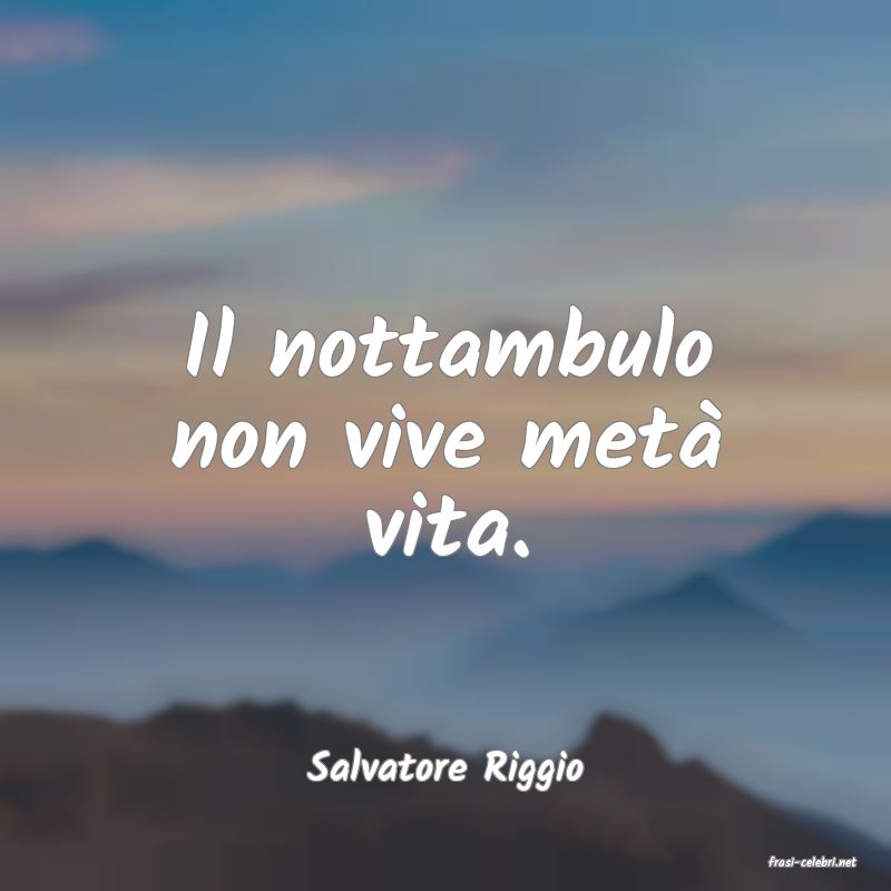 frasi di  Salvatore Riggio
