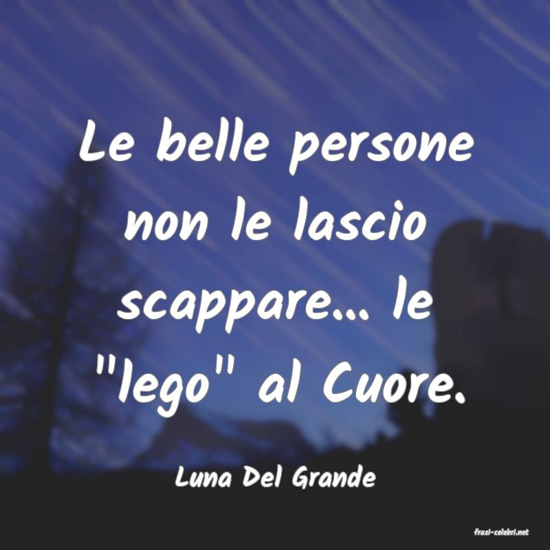 frasi di  Luna Del Grande
