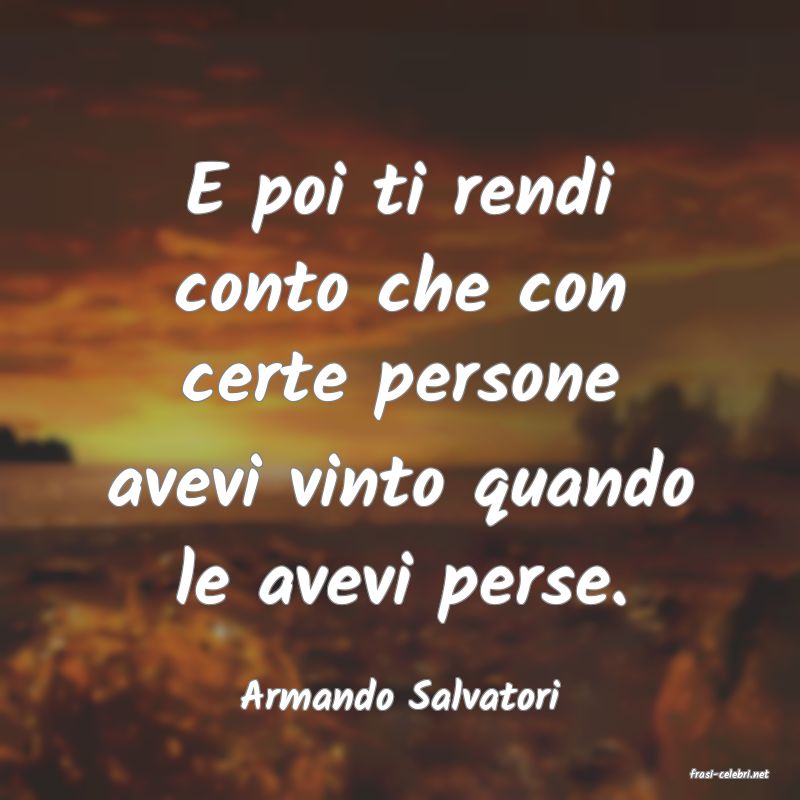 frasi di  Armando Salvatori
