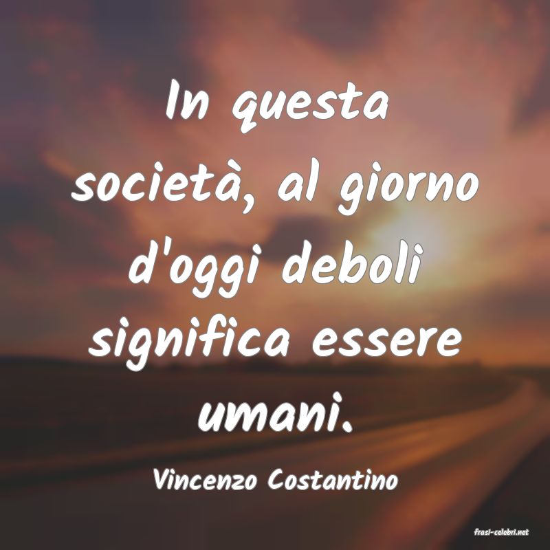 frasi di  Vincenzo Costantino
