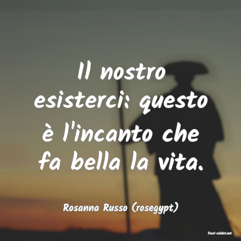 frasi di  Rosanna Russo (rosegypt)
