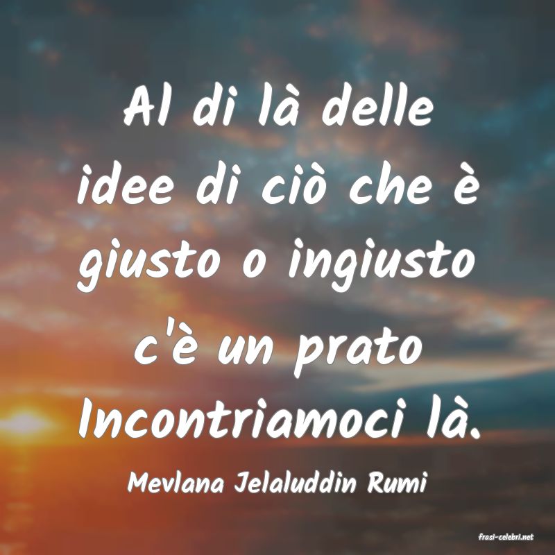 frasi di  Mevlana Jelaluddin Rumi
