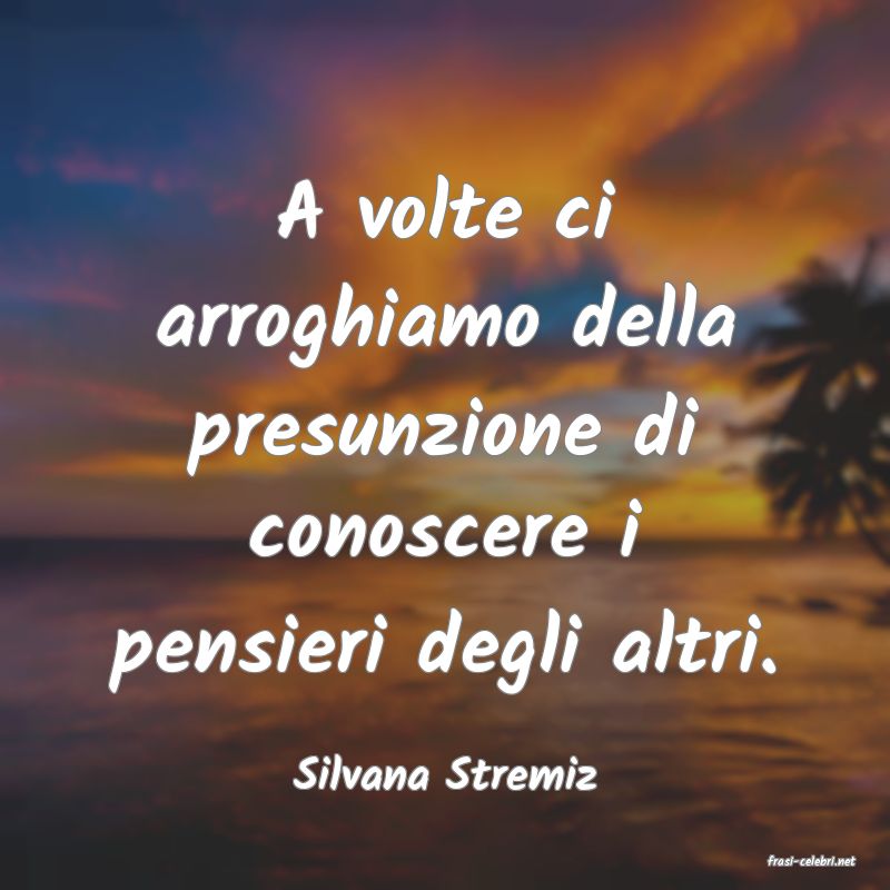 frasi di  Silvana Stremiz
