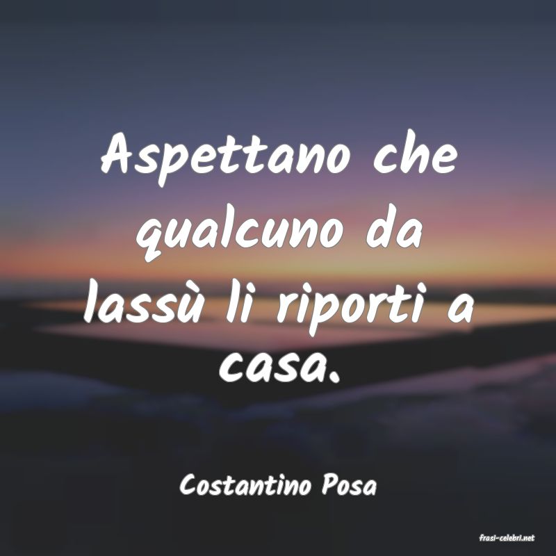 frasi di  Costantino Posa
