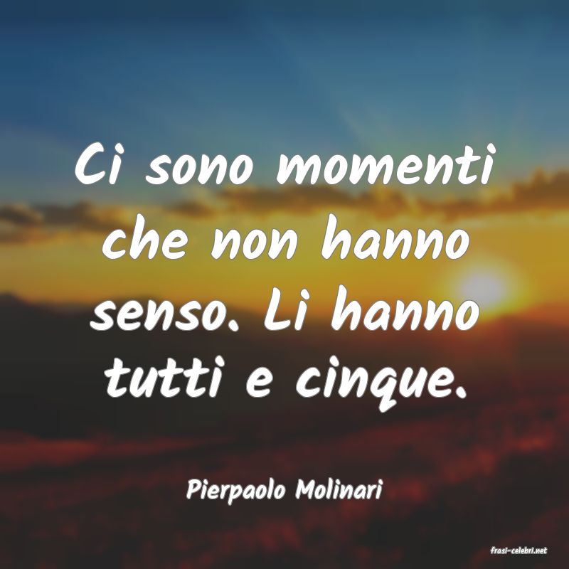 frasi di  Pierpaolo Molinari
