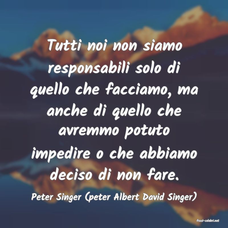 frasi di  Peter Singer (peter Albert David Singer)
