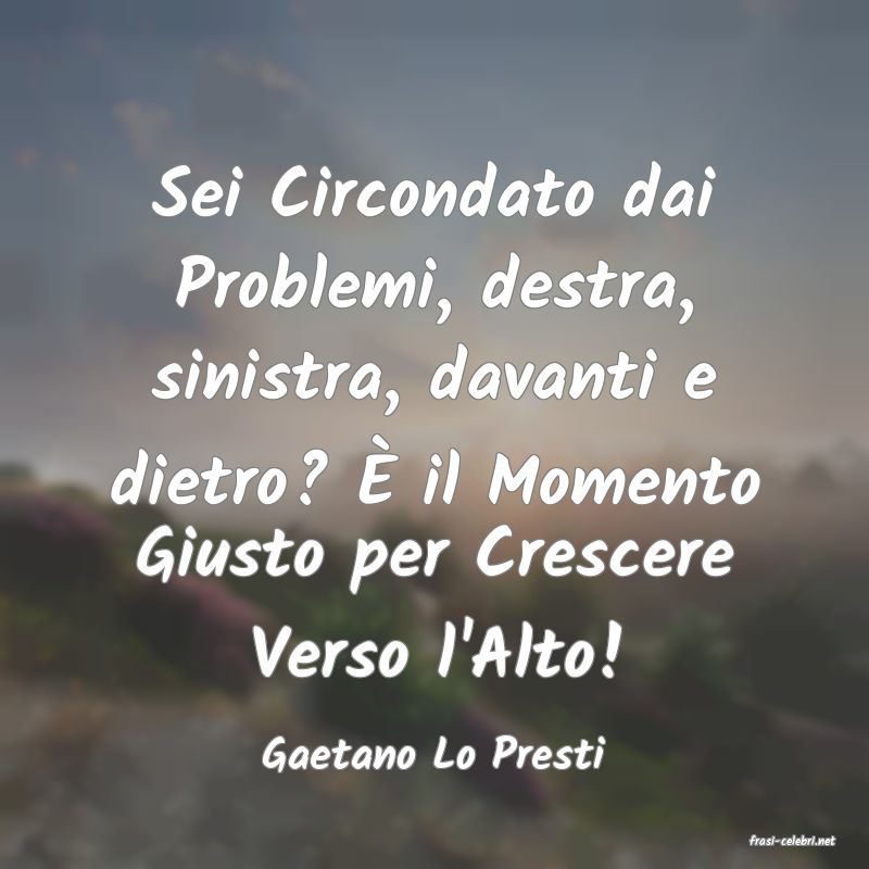 frasi di  Gaetano Lo Presti
