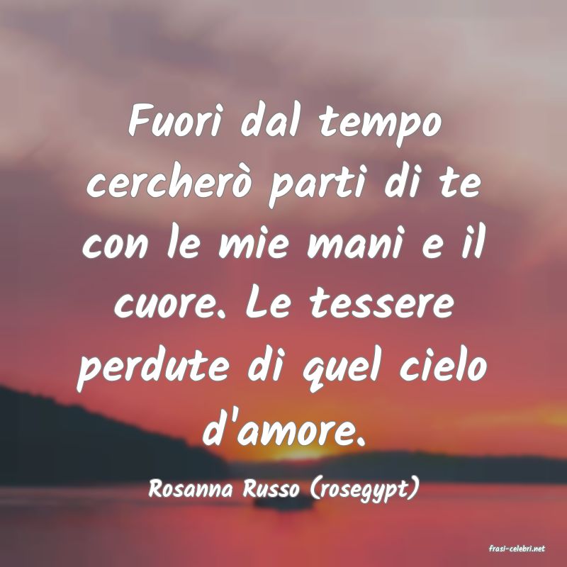 frasi di  Rosanna Russo (rosegypt)
