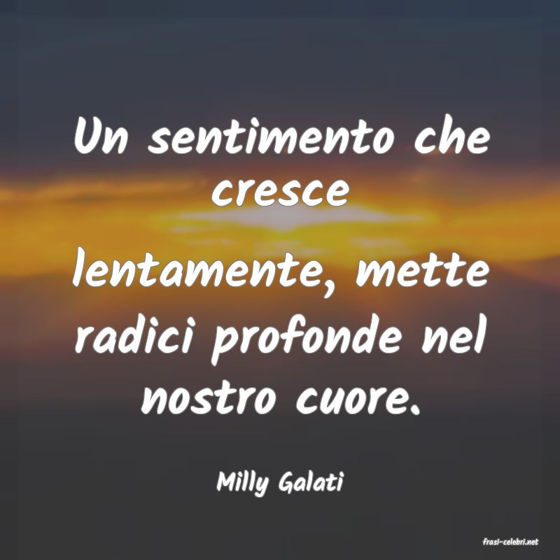 frasi di  Milly Galati
