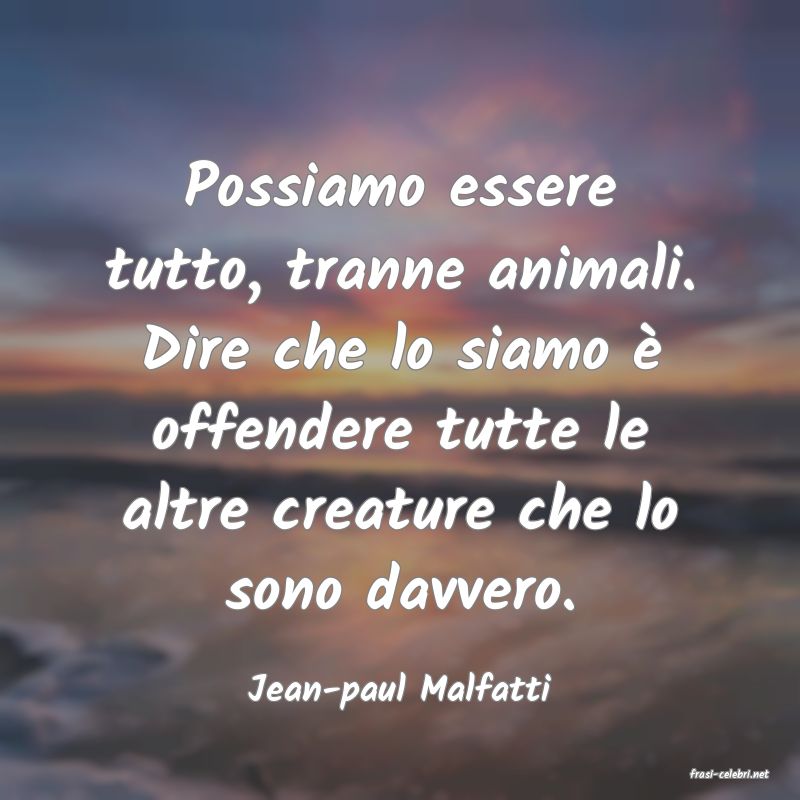 frasi di  Jean-paul Malfatti
