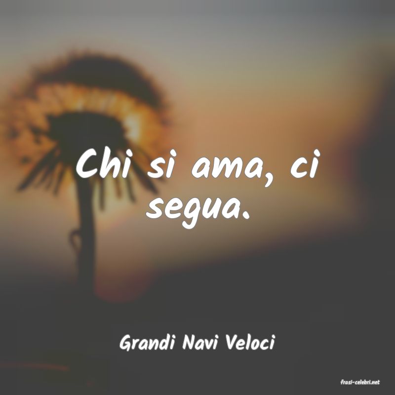 frasi di  Grandi Navi Veloci
