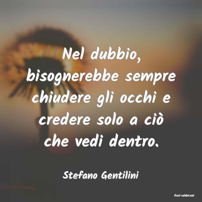 frasi di  Stefano Gentilini
