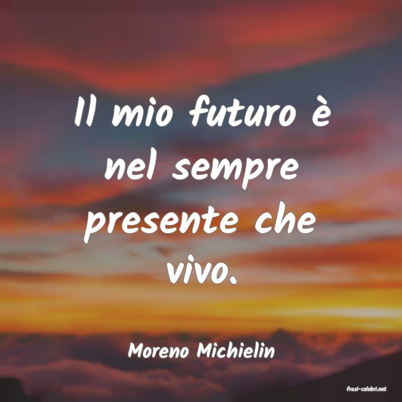 frasi di  Moreno Michielin
