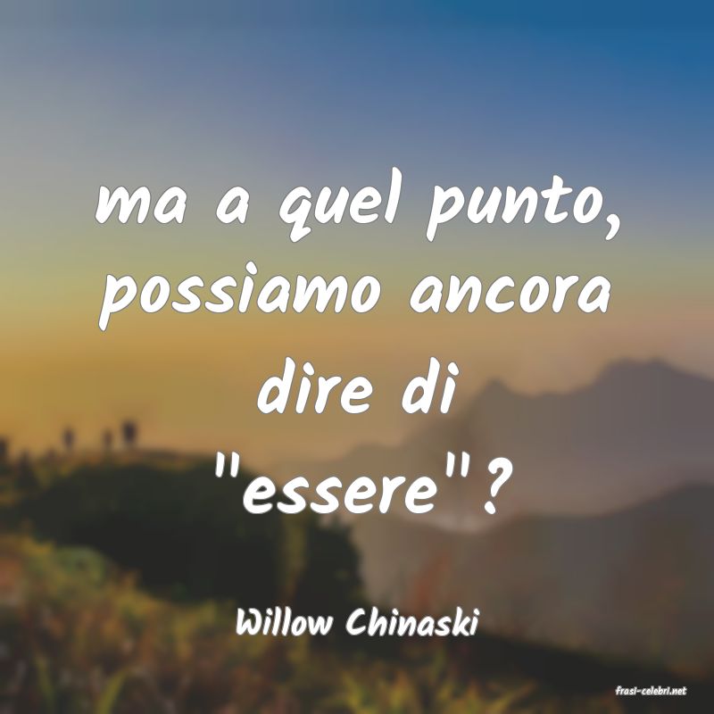 frasi di  Willow Chinaski
