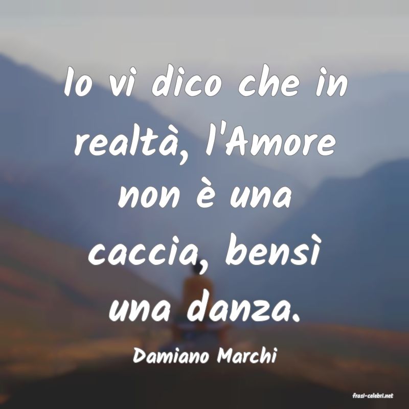 frasi di  Damiano Marchi
