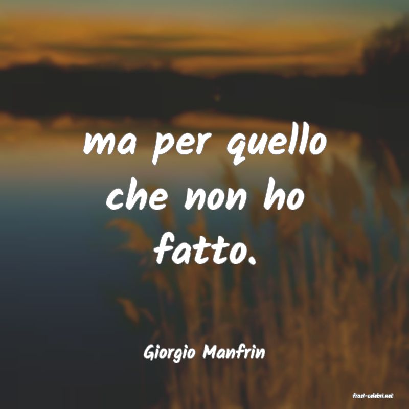 frasi di  Giorgio Manfrin
