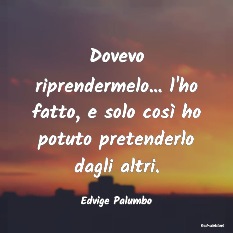 frasi di  Edvige Palumbo
