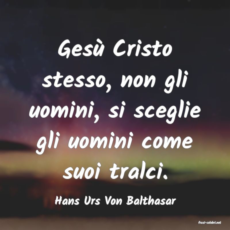 frasi di  Hans Urs Von Balthasar
