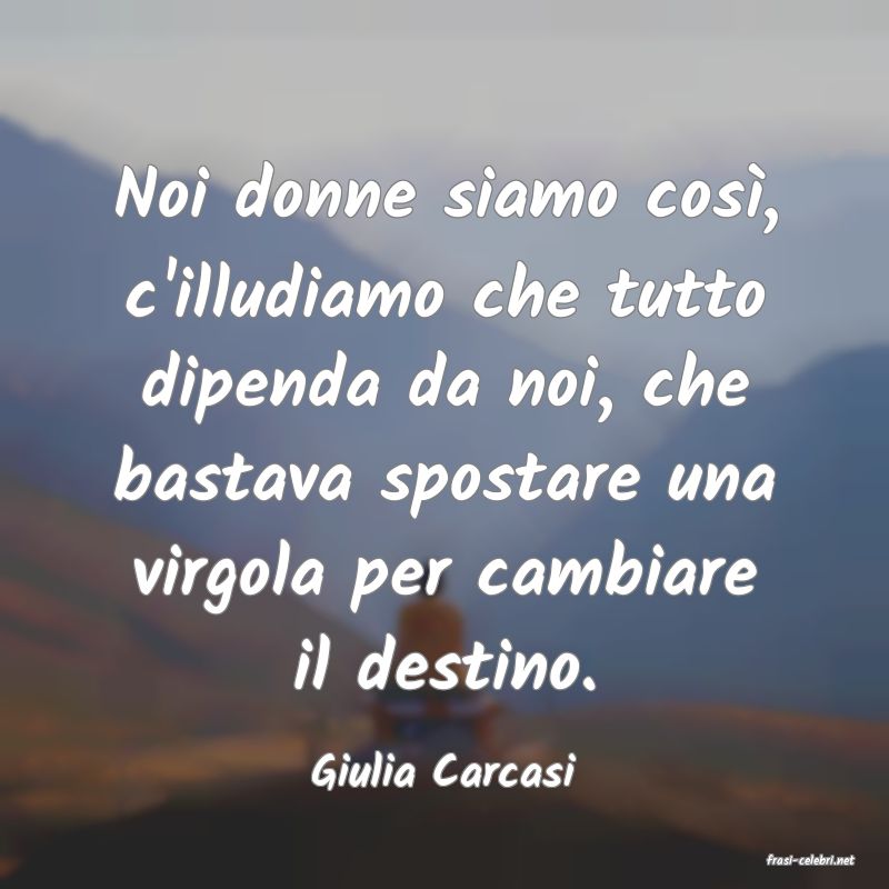 frasi di  Giulia Carcasi
