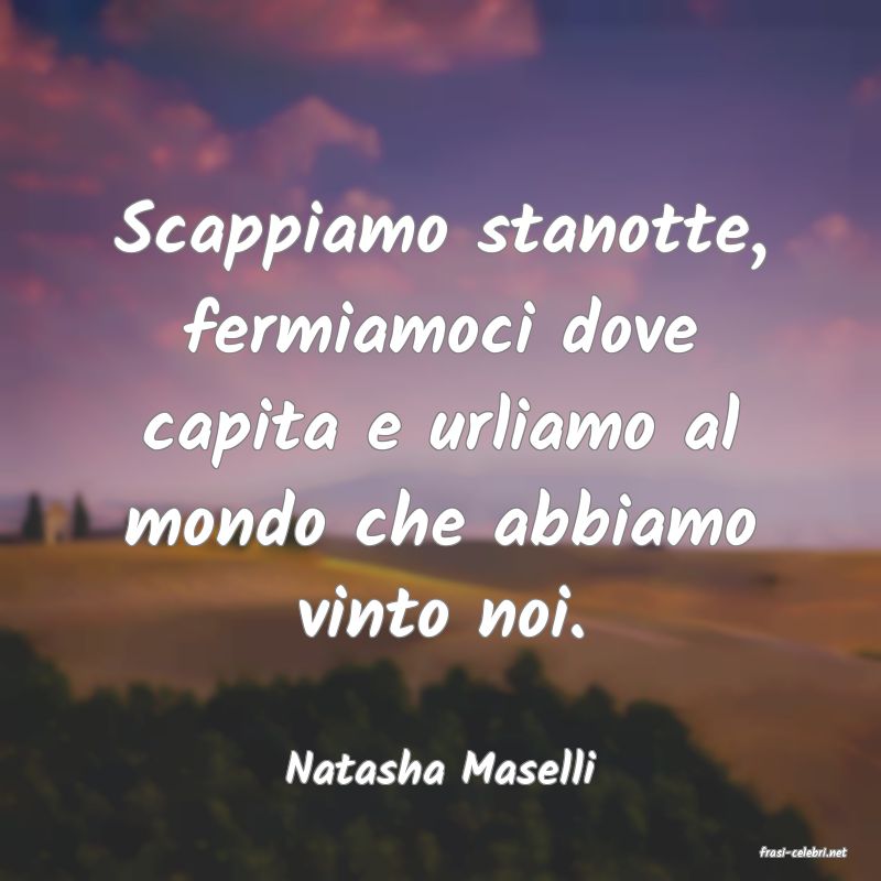 frasi di  Natasha Maselli
