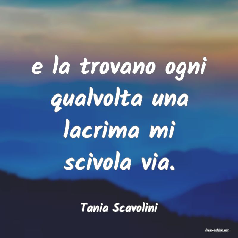 frasi di  Tania Scavolini
