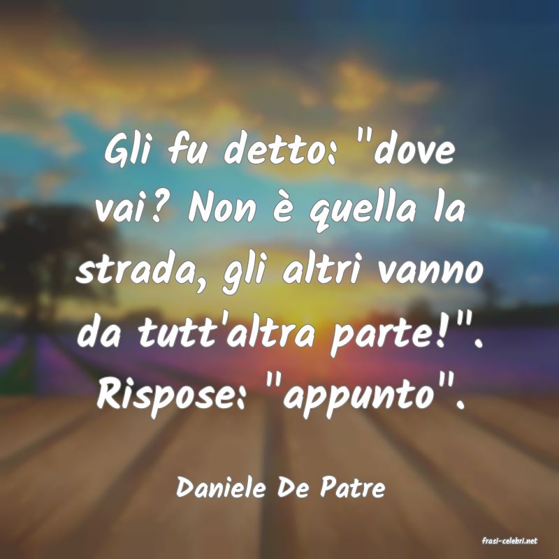 frasi di  Daniele De Patre
