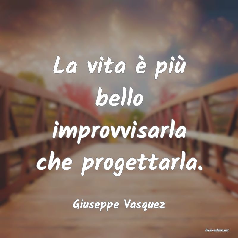 frasi di  Giuseppe Vasquez
