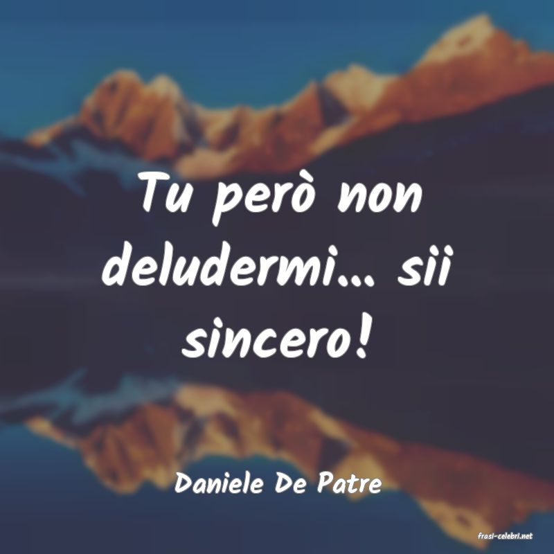 frasi di  Daniele De Patre
