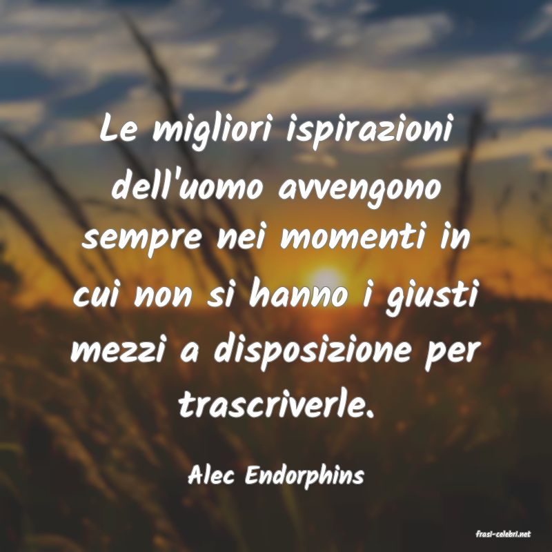 frasi di  Alec Endorphins
