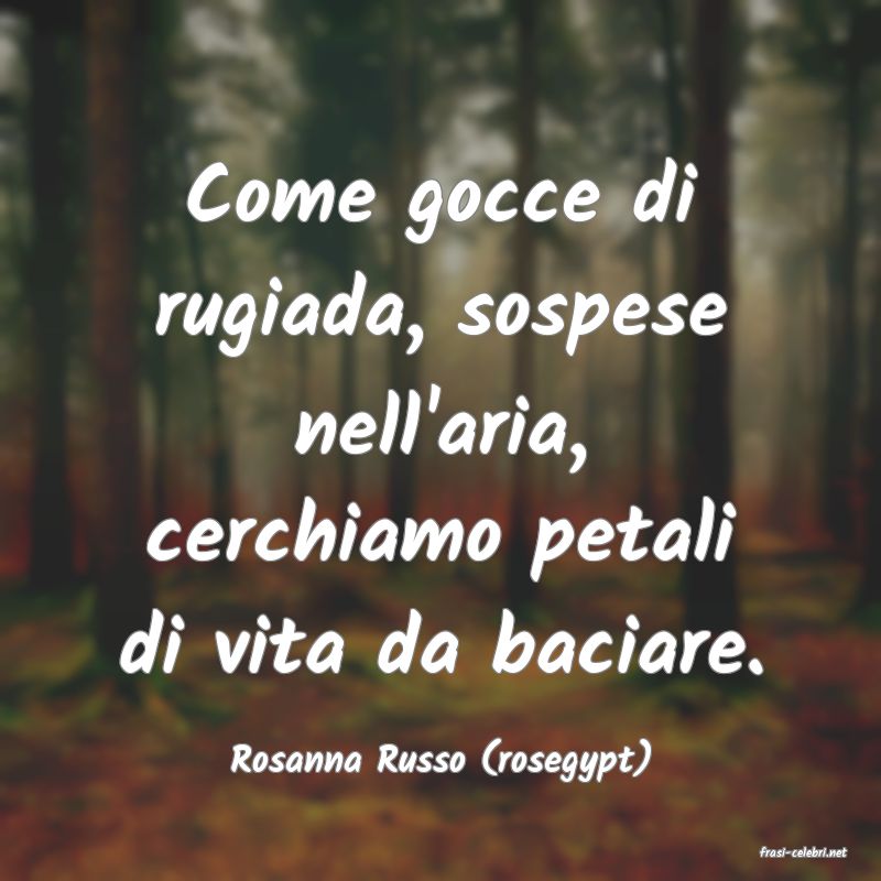 frasi di  Rosanna Russo (rosegypt)
