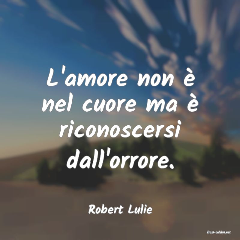 frasi di  Robert Lulie
