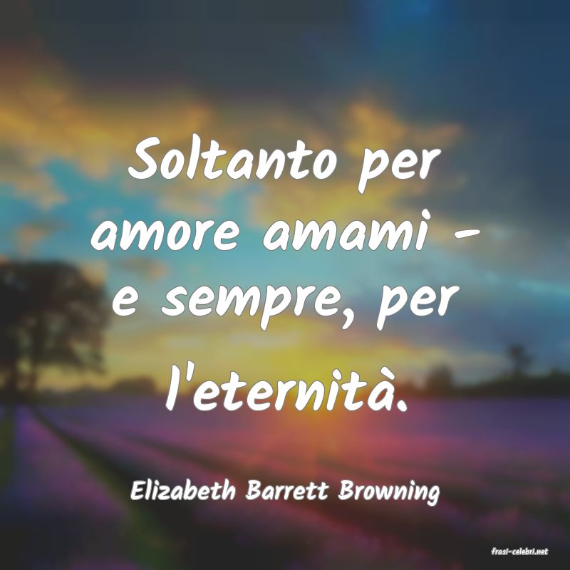 frasi di  Elizabeth Barrett Browning
