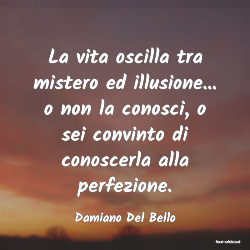 frasi di  Damiano Del Bello
