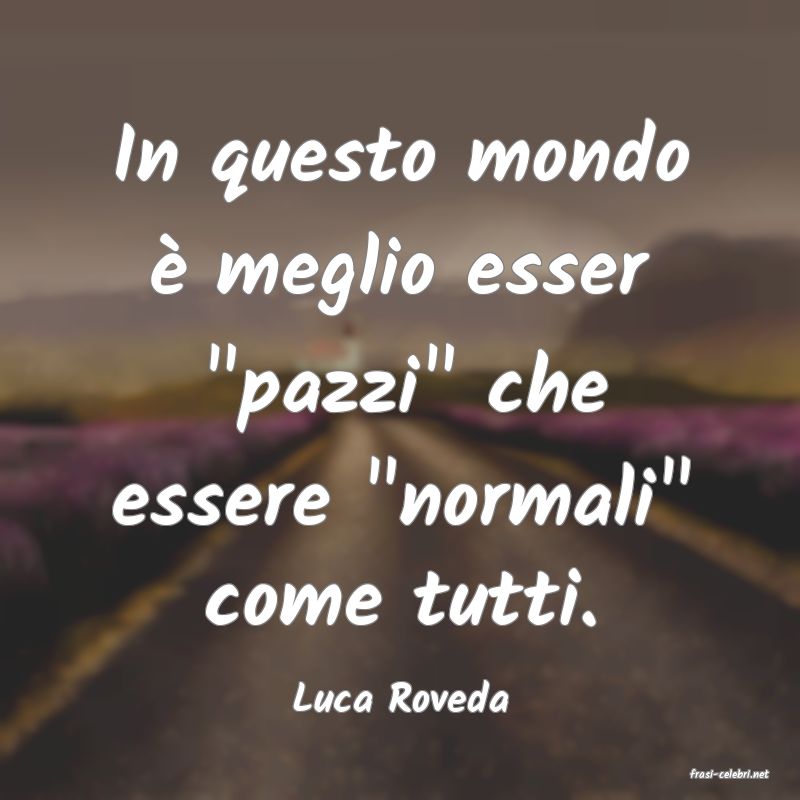 frasi di  Luca Roveda
